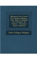 Memoires Du Comte de Coligny-Saligny, Pub. Pour La Societe de L'Histoire de France