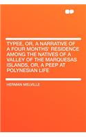 Typee, Or, a Narrative of a Four Months' Residence Among the Natives of a Valley of the Marquesas Islands, Or, a Peep at Polynesian Life