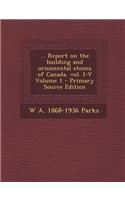 ... Report on the Building and Ornamental Stones of Canada, Vol. I-V Volume 1 - Primary Source Edition