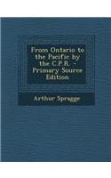 From Ontario to the Pacific by the C.P.R. - Primary Source Edition