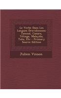 Le Verbe Dans Les Langues Dravidiennes: Tamoul, Canara, Telinga, Malayala, Tulu, Etc - Primary Source Edition(French)