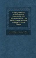 Correspondencia Diplomatica de Francisco de Sousa Coutinho Durante a Sua Embaixada Em Holanda
