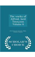 The Works of Alfred, Lord Tennyson Volume 6 - Scholar's Choice Edition