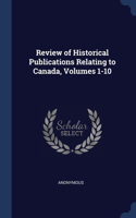 Review of Historical Publications Relating to Canada, Volumes 1-10