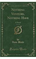 Nothing Venture, Nothing Have, Vol. 1 of 3: A Novel (Classic Reprint)(English)