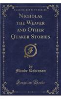 Nicholas the Weaver and Other Quaker Stories (Classic Reprint)