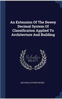 An Extension Of The Dewey Decimal System Of Classification Applied To Architecture And Building