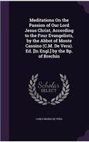 Meditations On the Passion of Our Lord Jesus Christ, According to the Four Evangelists, by the Abbot of Monte Cassino (C.M. De Vera). Ed. [In Engl.] by the Bp. of Brechin