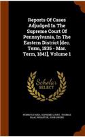 Reports of Cases Adjudged in the Supreme Court of Pennsylvania, in the Eastern District [Dec. Term, 1835 - Mar. Term, 1841], Volume 1