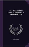 The King and the Miller of Mansfield. A Dramatick Tale: (English)
