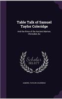 Table Talk of Samuel Taylor Coleridge: And the Rime of the Ancient Mariner, Christabel, &c