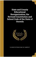 State and County Educational Reorganization; the Revised Constitution and School Code of the State of Osceola