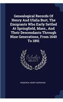 Genealogical Records Of Henry And Ulalia Burt, The Emigrants Who Early Settled At Springfield, Mass., And Their Descendants Through Nine Generations, From 1640 To 1891