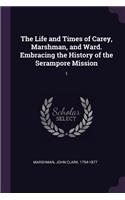 The Life and Times of Carey, Marshman, and Ward. Embracing the History of the Serampore Mission