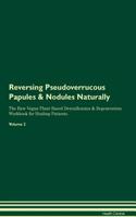 Reversing Pseudoverrucous Papules & Nodules Naturally the Raw Vegan Plant-Based Detoxification & Regeneration Workbook for Healing Patients. Volume 2