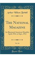 The National Magazine, Vol. 36: An Illustrated American Monthly; April, 1912, to Sept., 1912 (Classic Reprint)