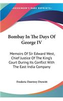 Bombay In The Days Of George IV: Memoirs Of Sir Edward West, Chief Justice Of The King's Court During Its Conflict With The East India Company
