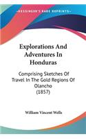 Explorations And Adventures In Honduras: Comprising Sketches Of Travel In The Gold Regions Of Olancho (1857)(English)