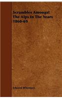 Scrambles Amongst The Alps In The Years 1860-69