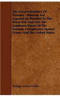Great Adventure Of Panama - Wherein Are Exposed Its Relation To The Great War And Also The Luminous Traces Of The German Conspiracies Against France And The United States