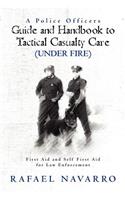 Police Officers Guide and Handbook to Tactical Casualty Care (Under Fire)