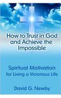 How to Trust in God and Achieve the Impossible