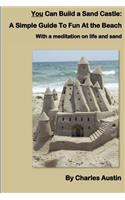 You Can Build a Sand Castle: A simple guide to fun at the beach