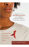 Study of the Lack of HIV/AIDS Awareness Among African American Women: A Leadership Perspective: Awareness That All Cultures Should Know about