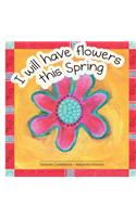 I will have flowers this Spring