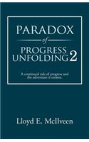 Paradox of Progress Unfolding 2: A Continued Tale of Progress and the Adventure It Creates.