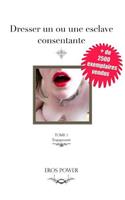 Dresser un ou une esclave consentante: le 1er guide des relations Domination soumission