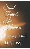 Soul Travel In Heaven: The Day I Died