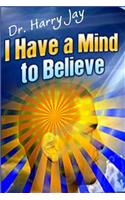 I Have A Mind To Believe