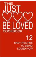 Just Be Loved Cookbook: 12 Easy Recipes for Being Happy Now