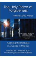 Holy Place of Forgiveness: Applying the Principles in A Course in Miracles