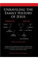 Unraveling the Family History of Jesus: A History of the Extended Family of Jesus from 100 BC through AD 100 and the Influence They Had on Him, on the Formation of Christianity, and on the