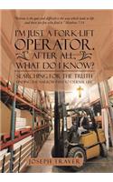 I'm Just a Fork-lift Operator. After All, What Do I Know?