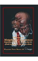 A Collection of Metaphysical Experiences: Experiences Which We All Have but Are Afraid to Speak Or Tell Others About.(English)