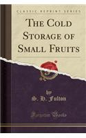 The Cold Storage of Small Fruits (Classic Reprint)