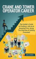 Crane and Tower Operator Career (Special Edition): The Insider's Guide to Finding a Job at an Amazing Firm, Acing the Interview & Getting Promoted