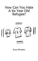 How Can You Hate A Six Year Old Refugee?