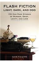 Flash Fiction Light, Dark, and Odd: 150 One-Page Stories of Murder, Grief, Levity, and Love