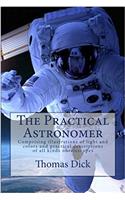 The Practical Astronomer: Comprising Illustrations of Light and Colors and Practical Descriptions of All Kinds of Telescopes
