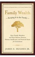 Family Wealth: Keeping It in the Family--How Family Members and Their Advisers Preserve Human, Intellectual, and Financial Assets for Generations: How Family Members and Their Advisers Preserve Human, Intellectual, and Financial Assets for Generations