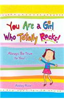 You Are a Girl Who Totally Rocks!: Always Be True to You!: Always Be True to You!