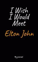 I Wish I Would Meet Elton John