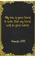 My son, if your heart is wise, then my heart will be glad indeed. Proverbs 23