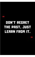 Don't regret the past, just learn from it.
