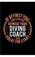 If At First You Don't Succeed Do What Your Diving Coach Told You At The Start: Lined Journal, 120 Pages, 6x9 Sizes, Funny Diving Player and Coach Notebook Gift for Team Coaches