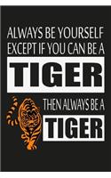 Always Be Yourself Except If You Can Be A Tiger.. Notebook